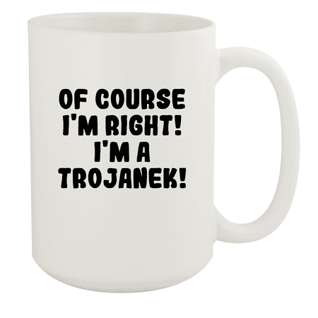 

Of Course I m Right! I m A Trojanek! - Ceramic 15oz White Mug White