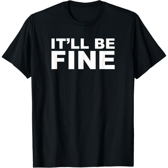 It'll Be Fine Funny T-Shirt
