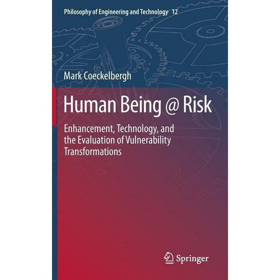 Philosophy of Engineering and Technology Human Being @ Risk: Enhancement, Technology, and the Evaluation of Vulnerability Transformations, Book 12, (Hardcover)