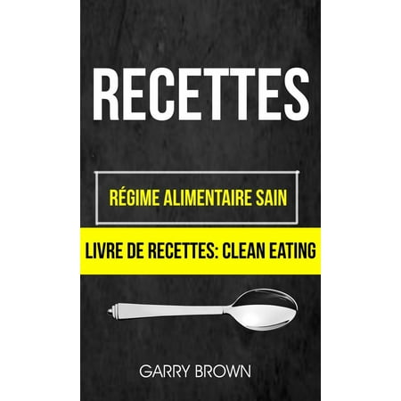 Recettes: Régime alimentaire sain (Livre De Recettes: Clean Eating) -