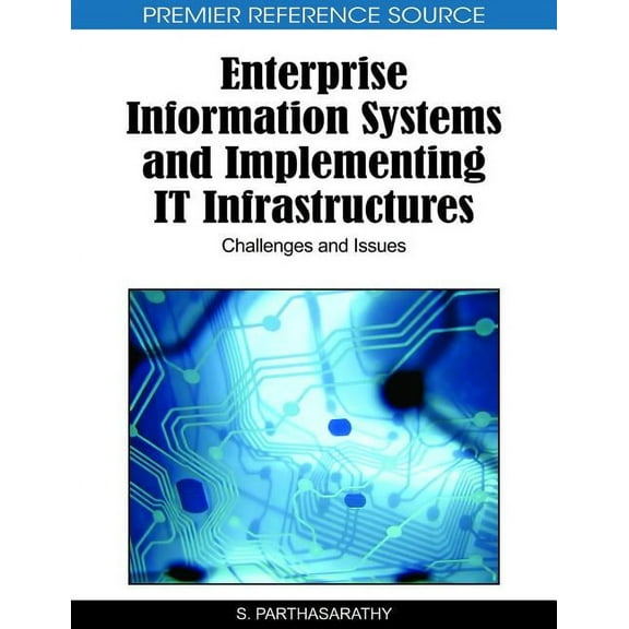 Premier Reference Source: Enterprise Information Systems and Implementing IT Infrastructures: Challenges and Issues (Hardcover)
