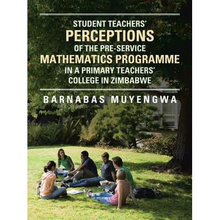 Student Teacher's Perceptions of the Pre-Service Mathematics Programme in a Primary Teachers' College in Zimbabwe - (Best Math Websites For College)