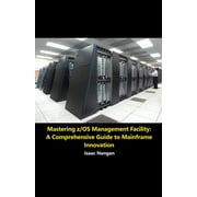 Mainframes: Mastering z/OS Management Facility: A Comprehensive Guide to Mainframe Innovation (Paperback)
