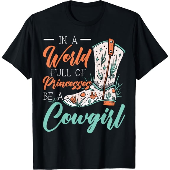 t-shirt In A World Full Of Princesses Be A Cowgirl Lover Rodeo T-Shirt mens,black,women,funny,journey,Crew Neck, Short Sleeve,custom clothing patterns.gift