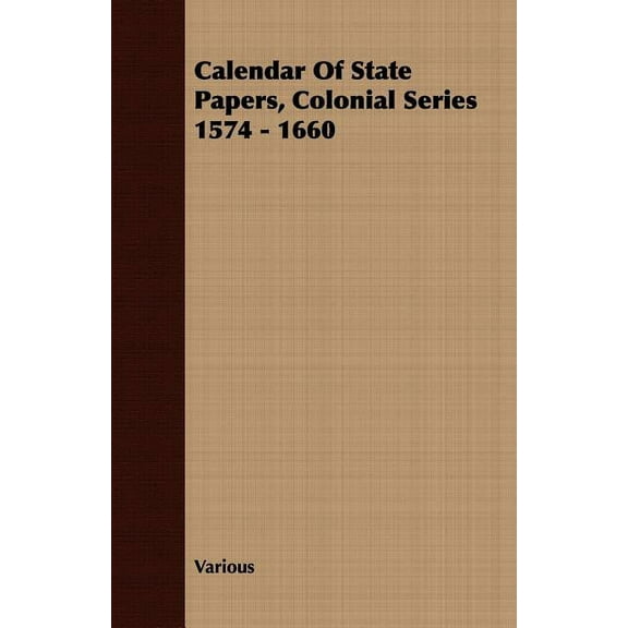 Calendar Of State Papers, Colonial Series 1574 - 1660 (Paperback) by Various