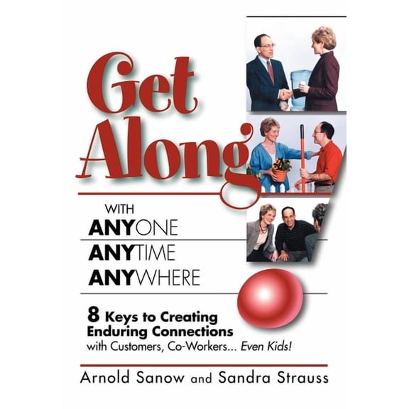 Get Along with Anyone, Anytime, Anywhere!: 8 Keys to Creating Enduring Connections with Customers, Co-Workers, Even Kids, (Paperback)