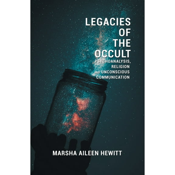 Legacies of the Occult: Psychoanalysis, Religion, and Unconscious Communication, (Paperback)