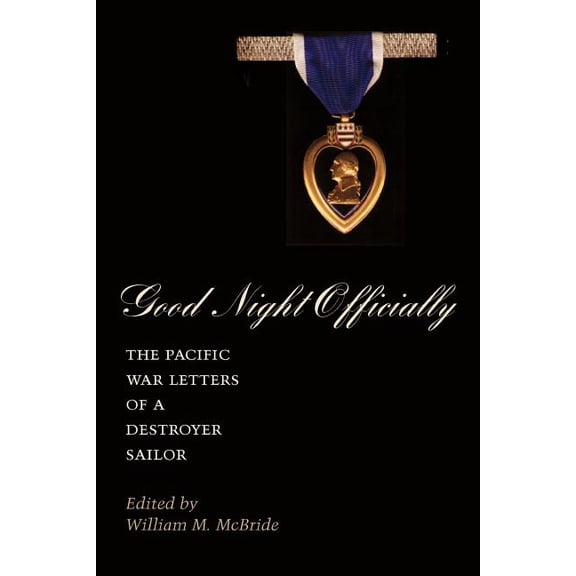Good Night Officially: The Pacific War Letters of a Destroyer Sailor, (Paperback)
