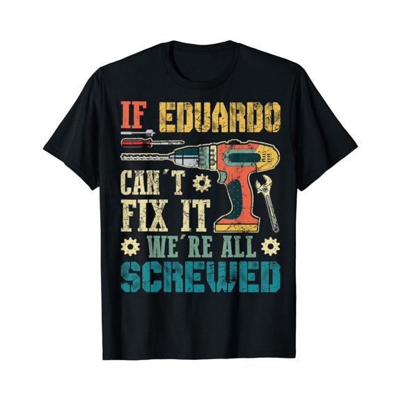 Vintage T-shirt If Eduardo Can't Fix it We're All Screwed Funny Fathers Gift T-Shirt