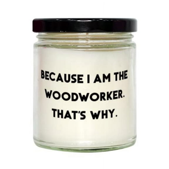 Because I Am the Woodworker. That's Why. Candle, Woodworker, Unique For Woodworker