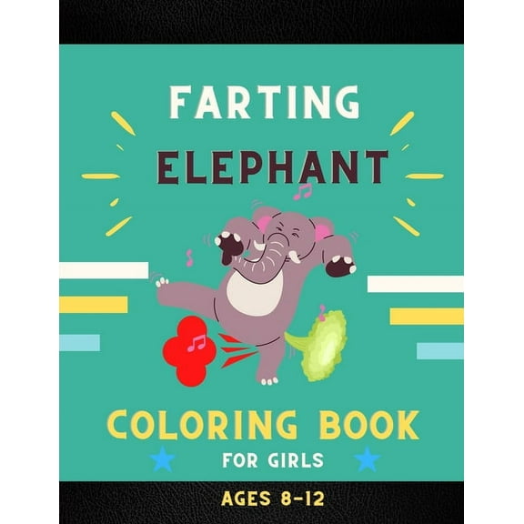 Farting elephant coloring book for girls ages 8-12 : Funny & cute collection of hilarious elephant: Coloring book for kids, toddlers, boys & girls: Fun kid coloring book for elephant lovers (Paperback)