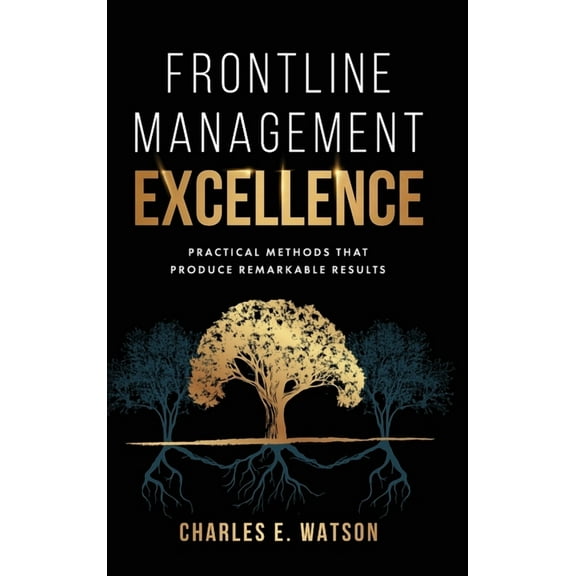 Frontline Management Excellence: Practical Methods That Produce Remarkable Results, (Hardcover)