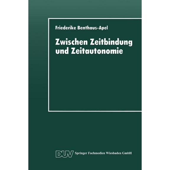 Duv Sozialwissenschaft Zwischen Zeitbindung Und Zeitautonomie: Eine Empirische Analyse Der Zeitverwendung Und Zeitstruktur Der Werktags- Und Wo, (Paperback)