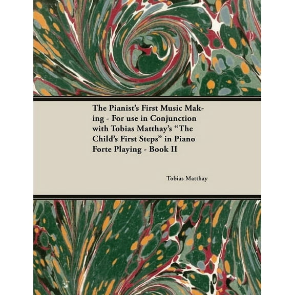 The Pianist's First Music Making - For use in Conjunction with Tobias Matthay's "The Child's First Steps" in Piano Forte, (Paperback)
