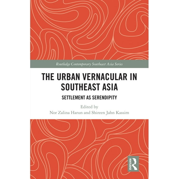 Routledge Contemporary Southeast Asia The Urban Vernacular in Southeast Asia: Settlement as Serendipity, (Hardcover)