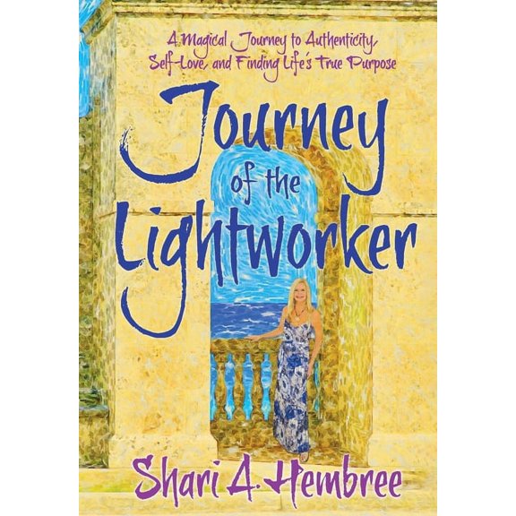 Journey of the Lightworker: A Magical Journey to Authenticity, Self-Love, and Finding Life's True Purpose, (Hardcover)