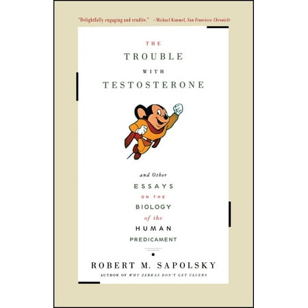 The Trouble With Testosterone : And Other Essays On The Biology Of The Human (Biology Of Humans At Our Best And Worst)