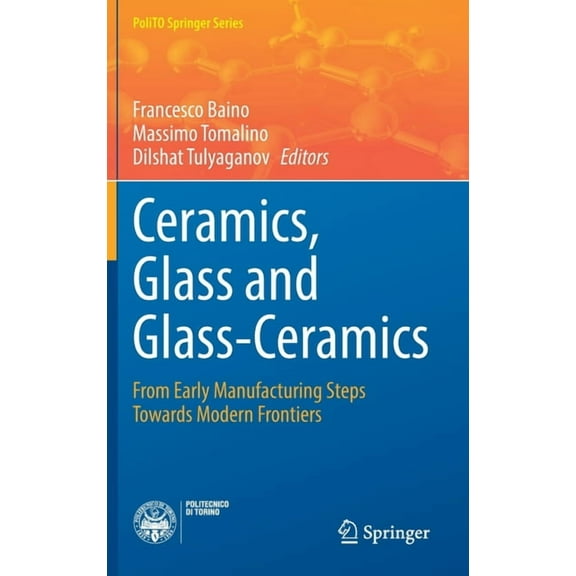 Polito Springer Ceramics, Glass and Glass-Ceramics: From Early Manufacturing Steps Towards Modern Frontiers, (Hardcover)