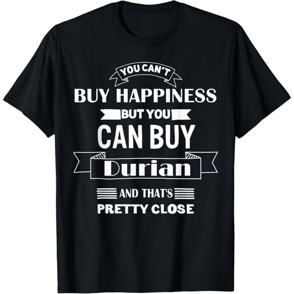 Durian Lover You Can’t Buy Happiness Can Buy Durian T-Shirt