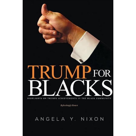 Trump for Blacks: Highlights on Trumps Achievements in the Black Community (Paperback) by Angela y Nixon