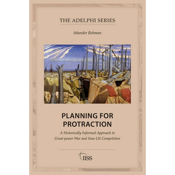 Adelphi Planning for Protraction: A Historically Informed Approach to Great-power War and Sino-US Competition, (Paperback)