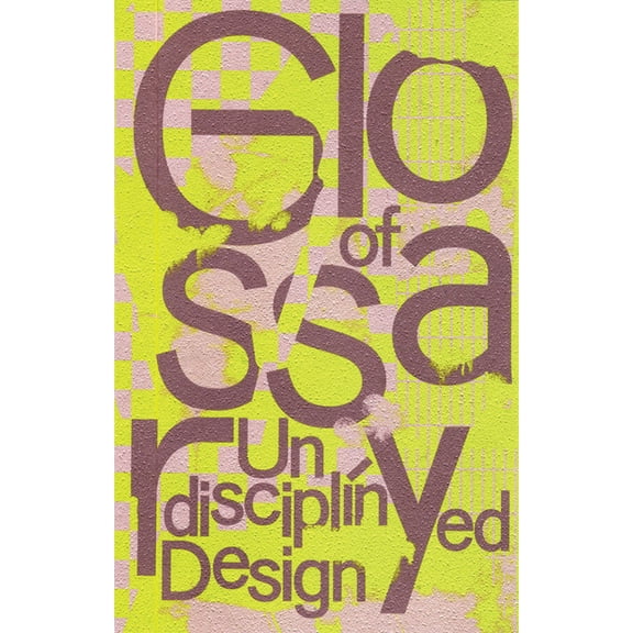 Glossary of Undisciplined Design, (Paperback)