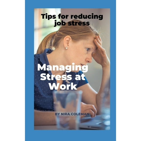 Managing Stress at Work: Tips for reducing job stress: Quick Stress Relief at Work (Paperback)