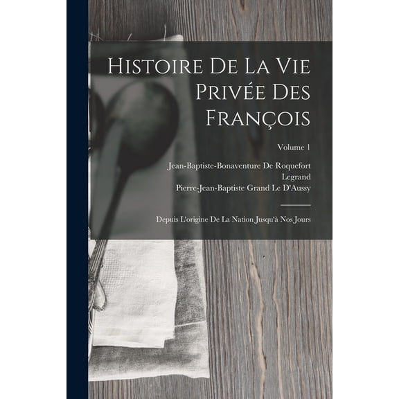Histoire De La Vie Privée Des François: Depuis L'origine De La Nation Jusqu'à Nos Jours; Volume 1, (Paperback)