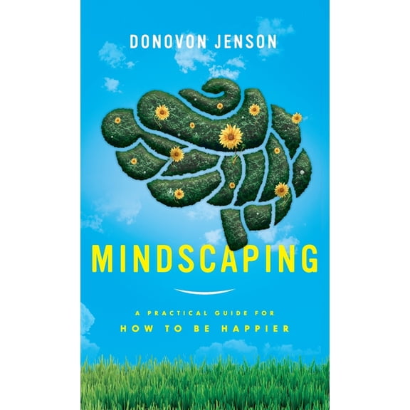 Mindscaping: A Practical Guide for How to Be Happier, (Hardcover)
