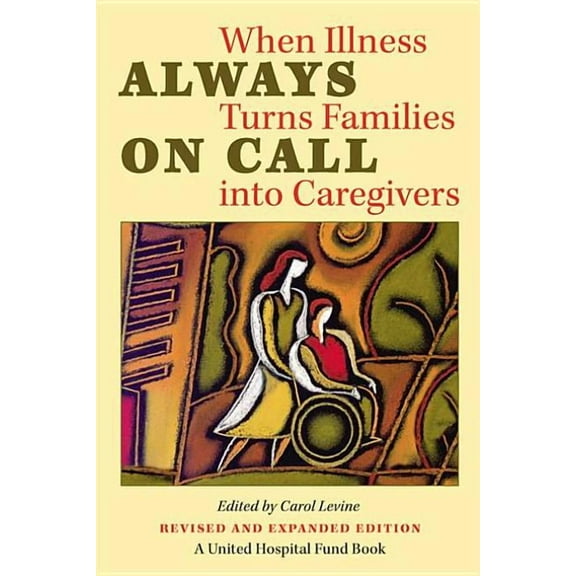 United Hospital Fund Book S Always on Call: When Illness Turns Families into Caregivers, (Paperback)