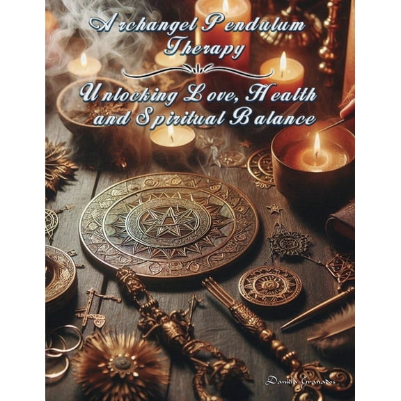Pendulum Therapy Archangel Pendulum Therapy: Unlocking Love, Health and Spiritual Balance, (Paperback)