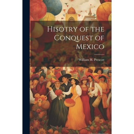 Hisotry of the Conquest of Mexico