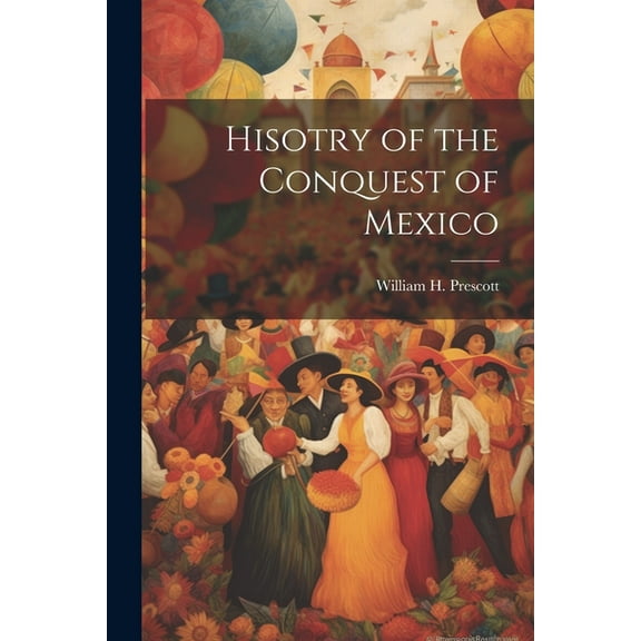 Hisotry of the Conquest of Mexico