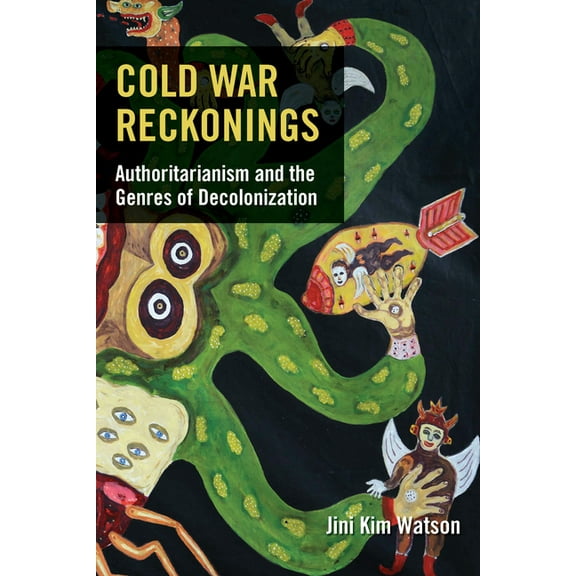 Cold War Reckonings: Authoritarianism and the Genres of Decolonization, (Paperback)