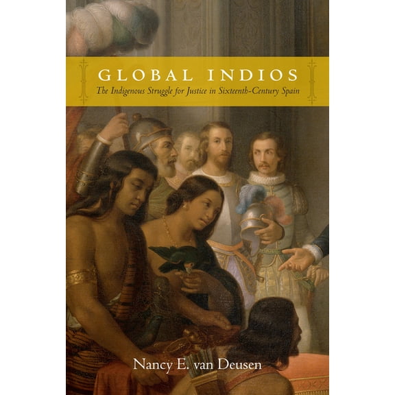 Narrating Native Histories Global Indios: The Indigenous Struggle for Justice in Sixteenth-Century Spain, (Hardcover)
