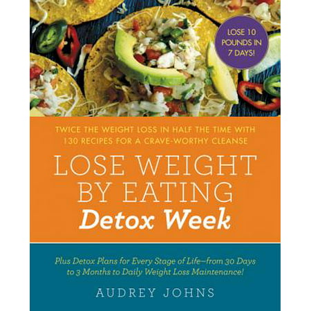 Lose Weight by Eating: Detox Week : Twice the Weight Loss in Half the Time with 130 Recipes for a Crave-Worthy (Best Time To Eat Food For Weight Loss)