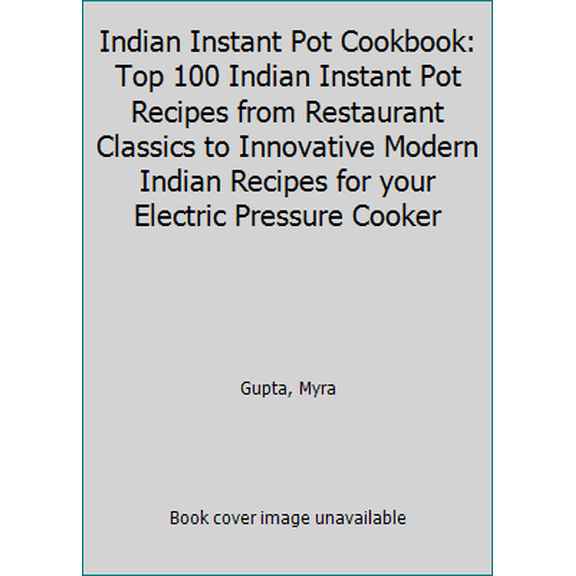 Pre-Owned Indian Instant Pot Cookbook: Top 100 Indian Instant Pot Recipes from Restaurant Classics to Innovative Modern Indian Recipes for your Electric Pressu... (Paperback) 1980651825 9781980651826