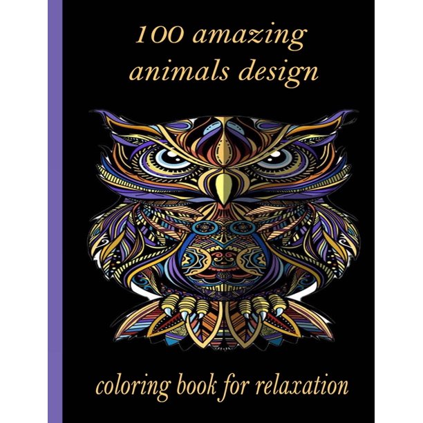 Download 100 Amazing Animals Design Coloring Book For Relaxation An Adult Coloring Book With Lions Elephants Owls Horses Dogs Cats And Many More Animals With Patterns Coloring Books Paperback Walmart Com Walmart Com
