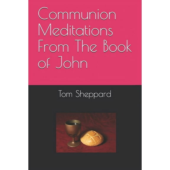 Communion Meditations From The Book of John (Paperback)