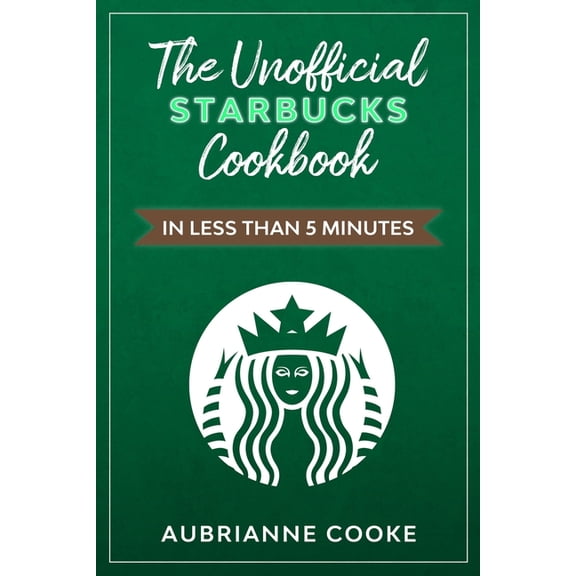 The Unofficial Starbucks Cookbook in Less Than 5 minutes, (Paperback)