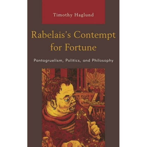 Politics, Literature, & Film Rabelais's Contempt for Fortune: Pantagruelism, Politics, and Philosophy, (Paperback)