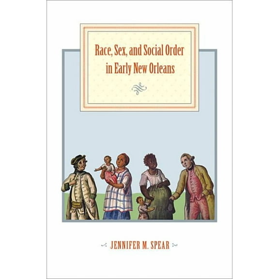 Early America: History, Context, Culture Race, Sex, and Social Order in Early New Orleans, (Paperback)
