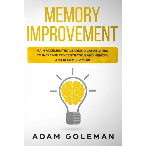 Emotional Intelligence: Memory Improvement: Gain Accelerated Learning Capabilities to Increase Concentration and Memory and Remember More (Paperback)