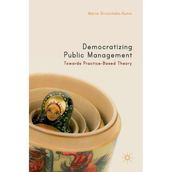 Democratizing Public Management: Towards Practice-Based Theory, (Hardcover)