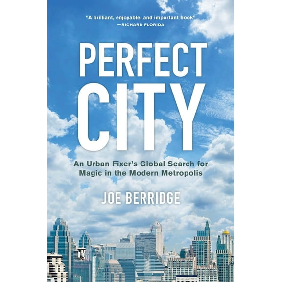 Perfect City: An Urban Fixer's Global Search for Magic in the Modern Metropolis, (Hardcover)