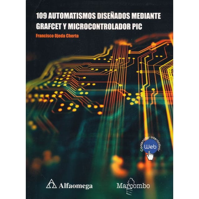 109 AUTOMATISMOS DISEÑADOS MEDIANTE GRAFCET Y MICROCONTROLADOR PIC ALFAOMEGA / MARCOMBO FRANCISCO OJEDA CHERTA