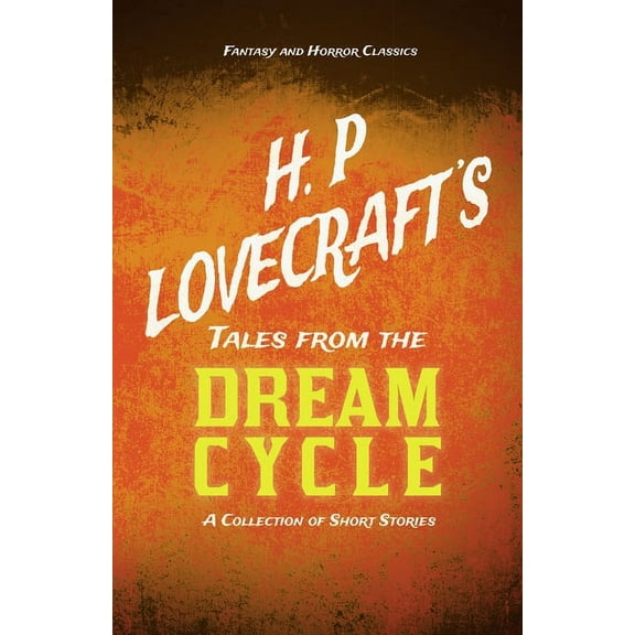 H. P. Lovecraft's Tales from the Dream Cycle - A Collection of Short Stories (Fantasy and Horror Classics); With a Dedic, (Paperback)