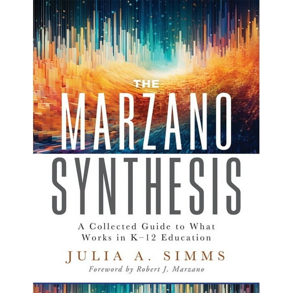 The Marzano Synthesis: A Collected Guide to What Works in K-12 Education (a Structured Exploration of Education Research, (Paperback)