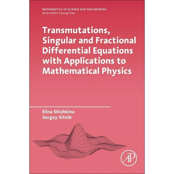 Mathematics in Science and Engineering Transmutations, Singular and Fractional Differential Equations with Applications to Mathematical Physics, (Paperback)