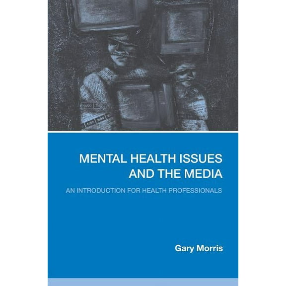 Mental Health Issues and the Media: An Introduction for Health Professionals, (Paperback)